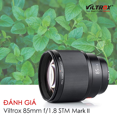 Đánh giá nhanh ống kính Viltrox 85mm f1.8 STM Mark II